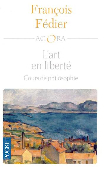 Couverture du livre « L'art en liberté ; cours de philosophie » de François Fédier aux éditions Pocket