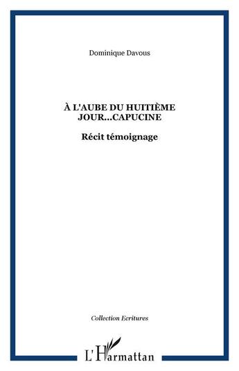 Couverture du livre « A l'aube du huitieme jour...capucine - recit temoignage » de Dominique Davous aux éditions Editions L'harmattan