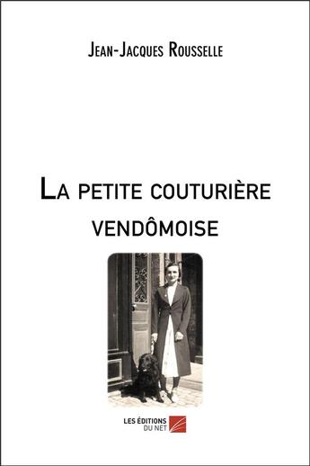 Couverture du livre « La petite couturière vendômoise » de Jean-Jacques Rousselle aux éditions Editions Du Net