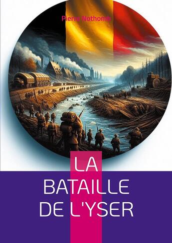 Couverture du livre « La bataille de l'Yser : Récit détaillé de la résistance héroïque belge lors de la Première Guerre mondiale » de Pierre Nothomb aux éditions Books On Demand