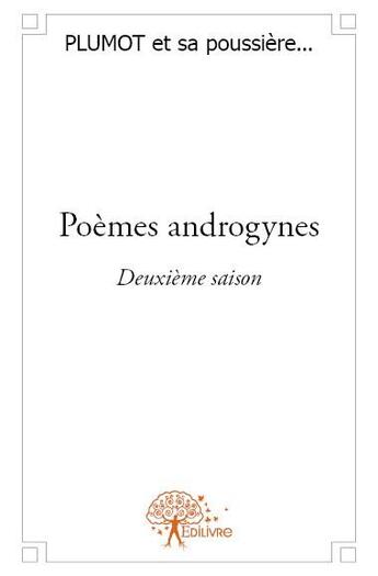 Couverture du livre « Poèmes androgynes ; deuxième saison » de Plumot Et Sa Poussiere aux éditions Edilivre