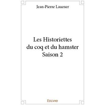 Couverture du livre « Les Historiettes du coq et du hamster - Saison 2 » de Lauener Jean-Pierre aux éditions Edilivre