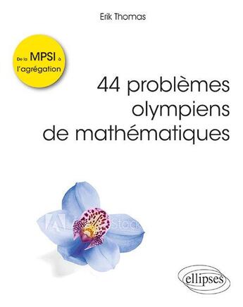 Couverture du livre « 44 problèmes olympiens de mathématiques ; de la MPSI à l'agrégation » de Erik Thomas aux éditions Ellipses