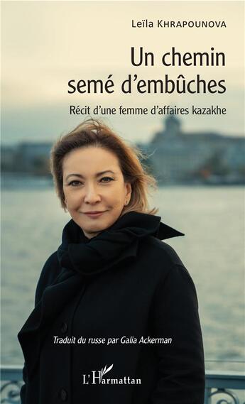 Couverture du livre « Un chemin semé d'embuches ; récit d'une femme d'affaires kazakhe » de Leila Khrapounova aux éditions L'harmattan