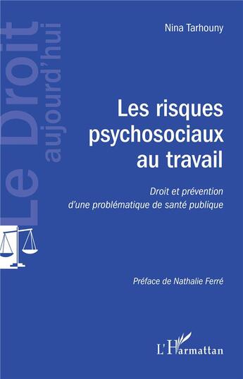 Couverture du livre « Les risques psychosociaux au travail ; droit et prévention d'une problématique de santé publique » de Nina Tarhouny aux éditions L'harmattan