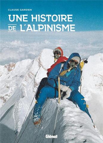 Couverture du livre « Une histoire de l'alpinisme » de Claude Gardien aux éditions Glenat