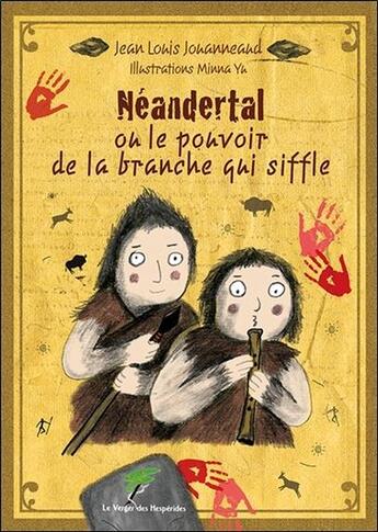 Couverture du livre « Neandertal ou le pouvoir de la branche qui siffle » de Jean Louis Jouanneaud et Minna Yu aux éditions Le Verger Des Hesperides