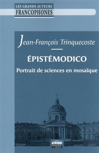 Couverture du livre « Épistémodico : portrait de sciences en mosaïque » de Jean-Francois Trinquecoste aux éditions Management Et Societe