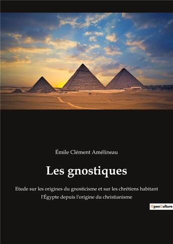 Couverture du livre « Les gnostiques : étude sur les origines du gnosticisme et sur les chrétiens habitant l'Egypte depuis l'origine du christianisme » de Emile Clement Amelineau aux éditions Culturea