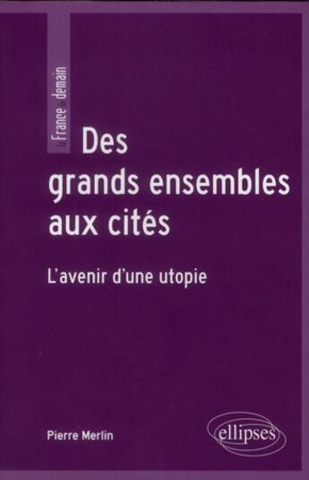 Couverture du livre « Des grands ensembles aux cites. l'avenir d'une utopie » de Pierre Merlin aux éditions Ellipses