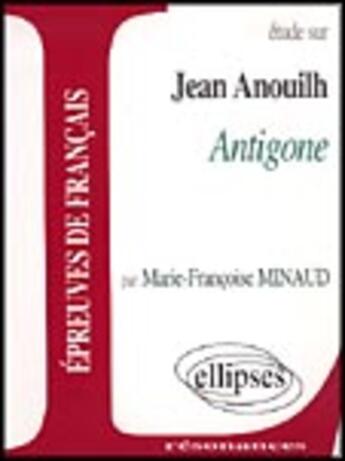 Couverture du livre « Anouilh, antigone » de Minaud aux éditions Ellipses Marketing