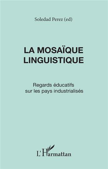 Couverture du livre « La mosaïque linguistique ; regards éducatifs sur les pays industrialisés » de Soledad Perez aux éditions L'harmattan