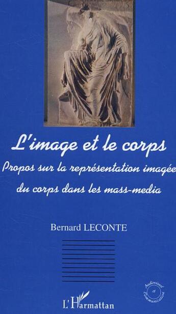 Couverture du livre « L'image et le corps - propos sur la representation imagee du corps dans les mass-media » de Bernard Leconte aux éditions L'harmattan