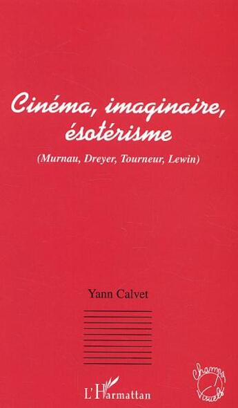 Couverture du livre « Cinema, imaginaire, esoterisme - (murnau, dreyer, tourneur, lewin) » de Yann Calvet aux éditions L'harmattan
