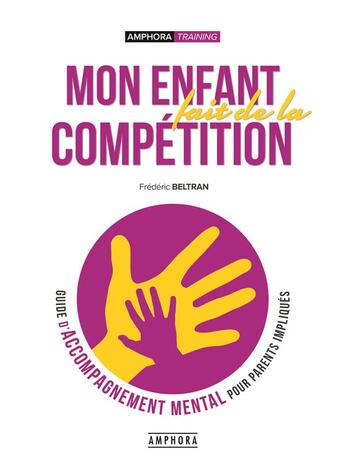 Couverture du livre « Mon enfant fait de la compétition ; guide d'accompagnement mental pour parents impliqués » de Frederic Beltran aux éditions Amphora