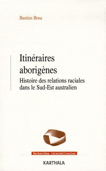 Couverture du livre « Itinéraires aborigènes ; histoire des relations raciales dans le Sud-Est australien » de Bastien Bosa aux éditions Karthala