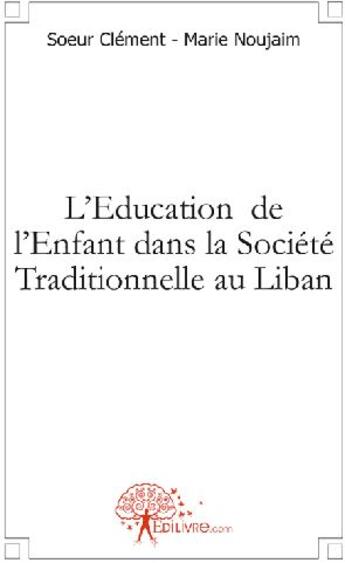 Couverture du livre « L'éducation de l'enfant dans la société traditionnelle au Liban » de Clement-Marie Noujaim aux éditions Edilivre