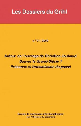 Couverture du livre « Autour de l'ouvrage de Christian Jouhaud : sauver le Grand-Siècle ? présence et transmission du passé » de Les Dossiers Du Grihl aux éditions Centre De Recherches Historiques - Ehess