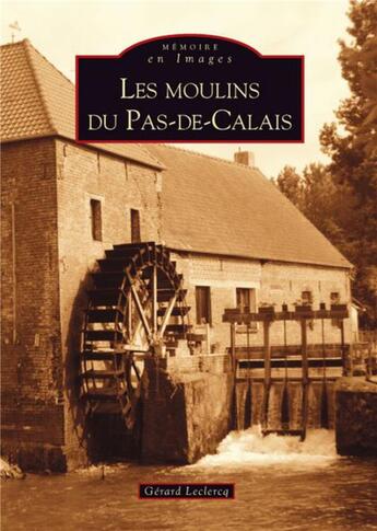 Couverture du livre « Les moulins du Pas-de-Calais » de Gerard Leclercq aux éditions Editions Sutton