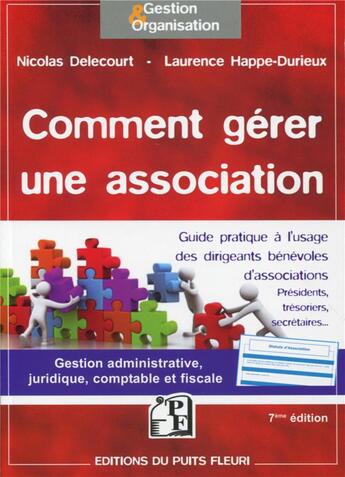 Couverture du livre « Comment gérer une association ; gestion administrative, juridique, fiscale et comptable (7e édition) » de Nicolas Delecourt et Laurence Happe-Durieux aux éditions Puits Fleuri