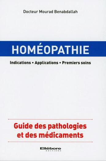 Couverture du livre « Homéopathie ; indications ; applications ; premiers soins » de Mourad Benabdallah aux éditions Ellebore