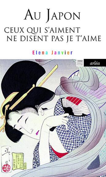 Couverture du livre « Au Japon ceux qui s'aiment ne disent pas je t'aime » de Elena Janvier aux éditions Arlea