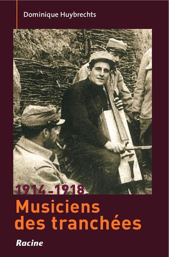 Couverture du livre « 1914-1918 ; musiciens de tranchées » de Dominique Huybrechts aux éditions Editions Racine