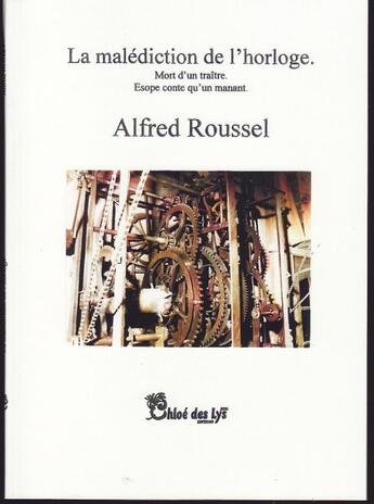 Couverture du livre « La malédiction de l'horloge ; mort d'un traître ; Esope conte qu'un manant » de Alfred Roussel aux éditions Chloe Des Lys