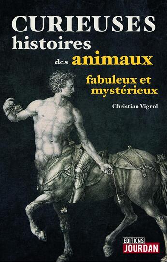 Couverture du livre « Curieuses histoires des animaux fabuleux et mysterieux - sur les traces » de Vignol Christian aux éditions Jourdan