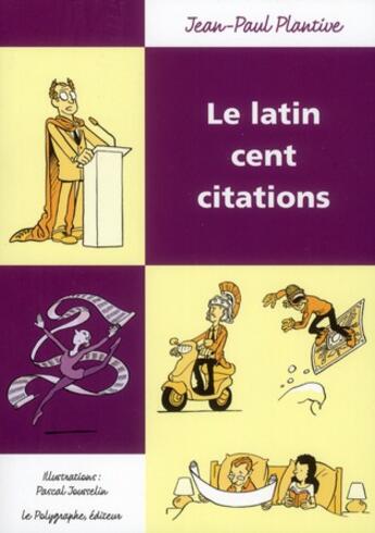 Couverture du livre « Le latin, cent citations » de Pascal Jousselin et Jean-Paul Plantive aux éditions Polygraphe