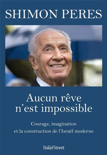 Couverture du livre « Aucun rêve n'est impossible ; courage, imagination et la construction de l'Israël moderne » de Shimon Peres aux éditions Baker Street