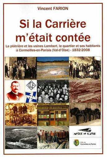 Couverture du livre « Si la Carrière m'était contée : la plâtrière et les usines Lambert, le quartier et ses habitants à Cormeilles-en-Parisis (Val-d'Oise), 1832-2008 » de Vincent Farion aux éditions Musee Du Platre