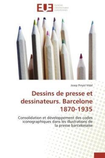 Couverture du livre « Dessins de presse et dessinateurs. barcelone 1870-1935 - consolidation et developpement des codes ic » de Pinyol Vidal Josep aux éditions Editions Universitaires Europeennes