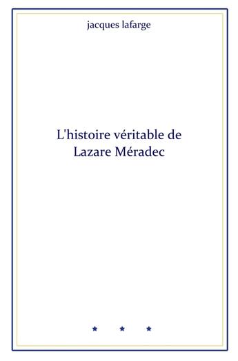 Couverture du livre « L'histoire véritable de Lazare Méradec » de Jacques Lafarge aux éditions Librinova