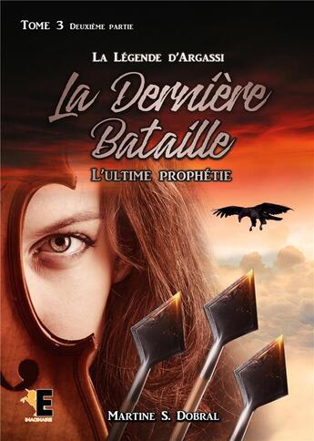 Couverture du livre « La légende d'Argassi Tome 3 : la dernière bataille Tome 2 ; l'ultime prophétie » de Martine S. Dobral aux éditions Evidence Editions