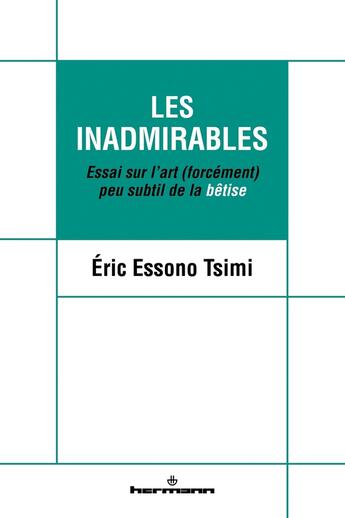 Couverture du livre « Les Inadmirables : Essai sur l'art (forcément) peu subtil de la bêtise » de Eric Essono Tsimi aux éditions Hermann