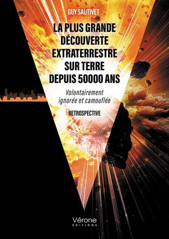 Couverture du livre « La plus grande découverte extraterrestre sur Terre depuis 50000 ans : Volontairement ignorée et camouflée ; Retrospective » de Guy Sautivet aux éditions Verone