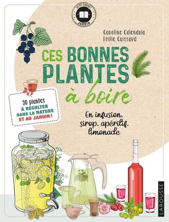 Couverture du livre « Ces bonnes plantes à boire ; 30 plantes à récolter dans la nature et au jardin ! » de Caroline Calendula et Emilie Cuissard aux éditions Larousse