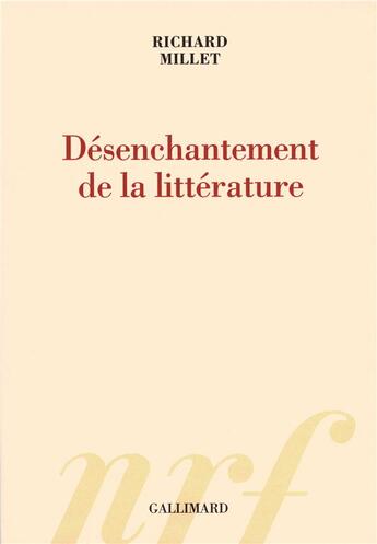 Couverture du livre « Le désenchantement de la littérature » de Richard Millet aux éditions Gallimard