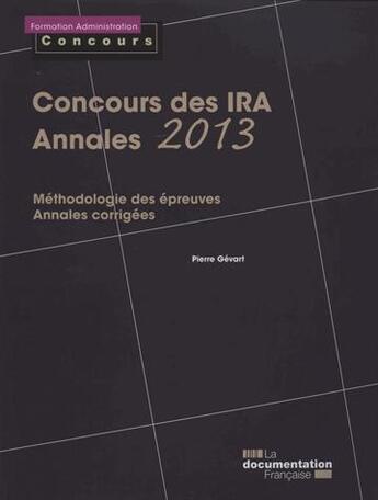 Couverture du livre « Concours des IRA ; annales 2013 corrigées ; méthologie des épreuves » de Pierre Gevart aux éditions Documentation Francaise