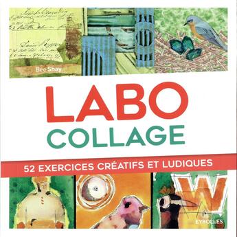 Couverture du livre « Labo collage ; 52 exercices créatifs et ludiques (2e édition) » de Bee Shay aux éditions Eyrolles