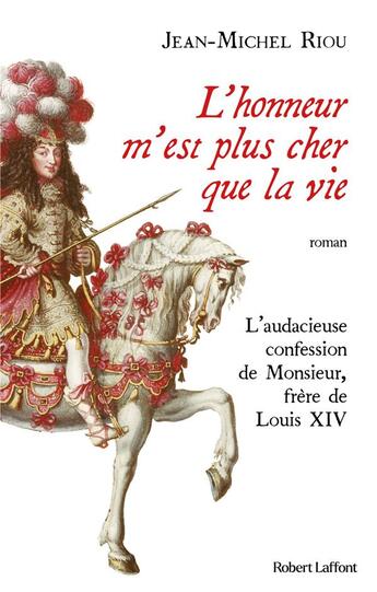 Couverture du livre « L'honneur m'est plus cher que la vie : L'audacieuse confession de Monsieur, frère de Louis XIV » de Jean-Michel Riou aux éditions Robert Laffont