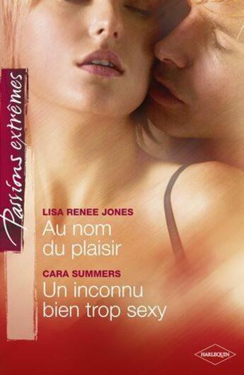 Couverture du livre « Au nom du plaisir ; un inconnu bien trop sexy » de Cara Summers et Lisa Renee Jones aux éditions Harlequin