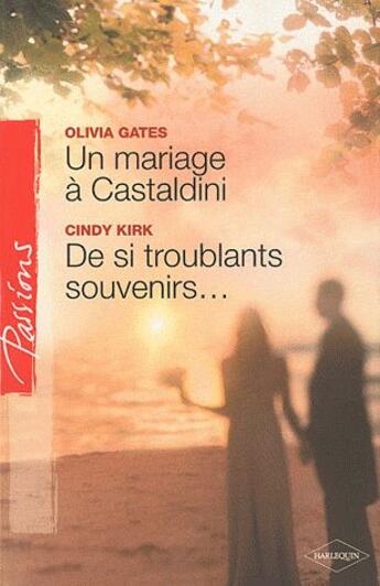 Couverture du livre « Un mariage à Castaldini ; de si troublants souvenirs... » de Cindy Kirk et Olivia Gates aux éditions Harlequin