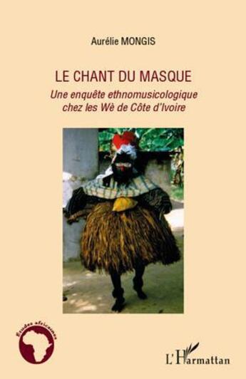 Couverture du livre « Chant du masque ; une enquËte ethnomusicologique chez les Wè de Côte d'Ivoire » de Aurelie Mongis aux éditions L'harmattan