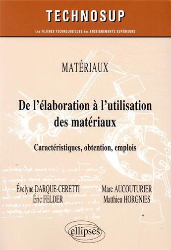 Couverture du livre « Matériaux ; de l'élaboration à l utilisation des matériaux ; caractéristiques, obtention, emplois » de Darque-Ceretti aux éditions Ellipses