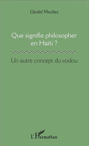 Couverture du livre « Que signifie philosopher en Haïti ? un autre concept du vodou » de Globel Mezilas aux éditions L'harmattan