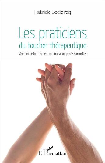 Couverture du livre « Les praticiens du toucher thérapeutique ; vers une éducation et une formation professionnelles » de Patrick Leclercq aux éditions L'harmattan