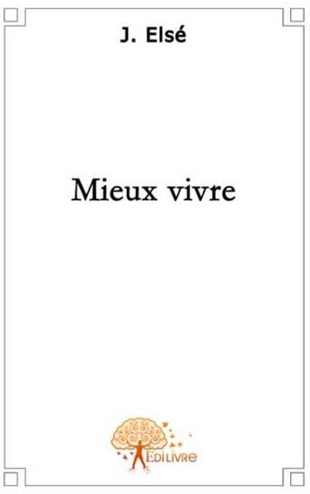 Couverture du livre « Mieux vivre... » de J. Else aux éditions Edilivre