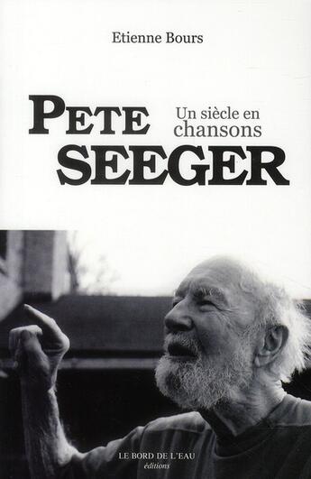 Couverture du livre « Pete Seeger ; un siècle en chansons » de Etienne Bours aux éditions Bord De L'eau